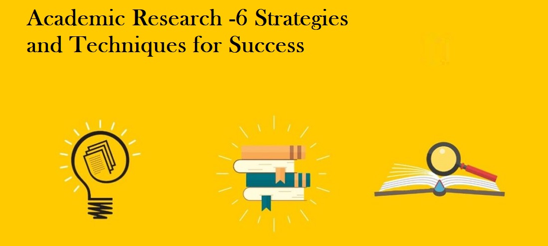 Academic Research -6 Strategies and Techniques for Success