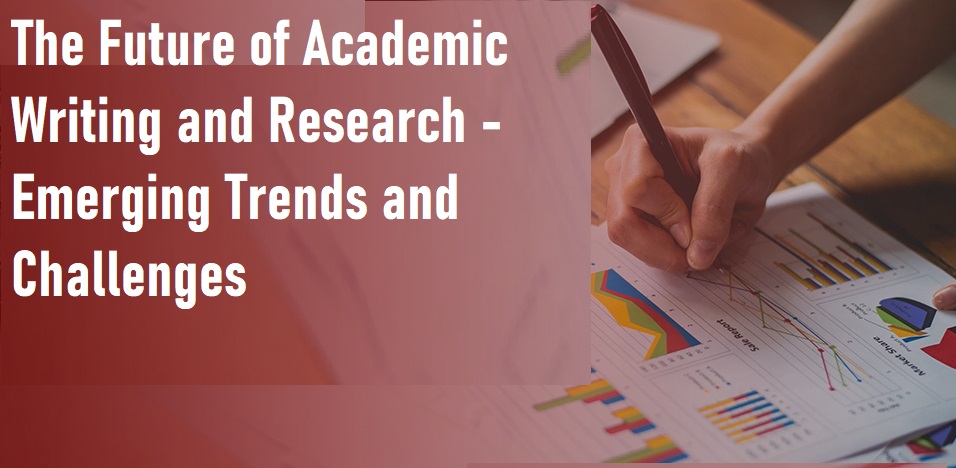 The Future of Academic Writing and Research - Emerging Trends and Challenges